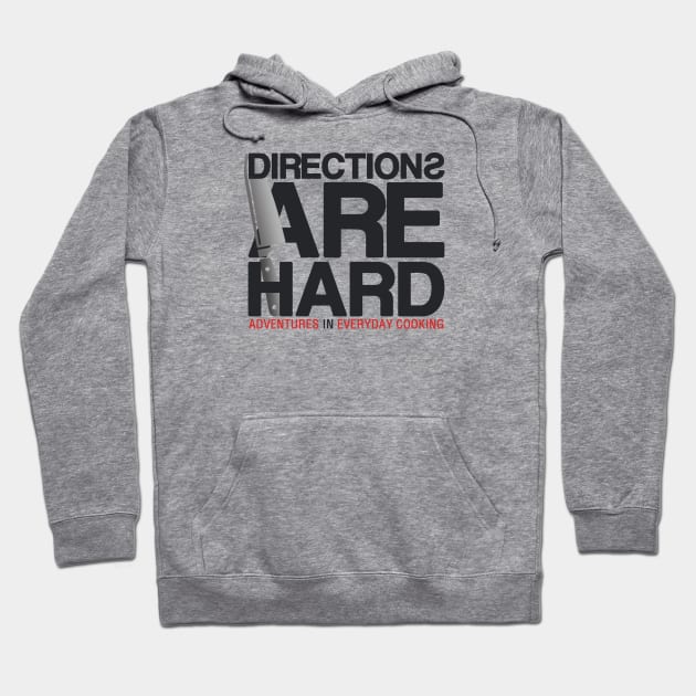 Directions Are Hard - Adventures in Everyday Cooking Hoodie by Adventures in Everyday Cooking